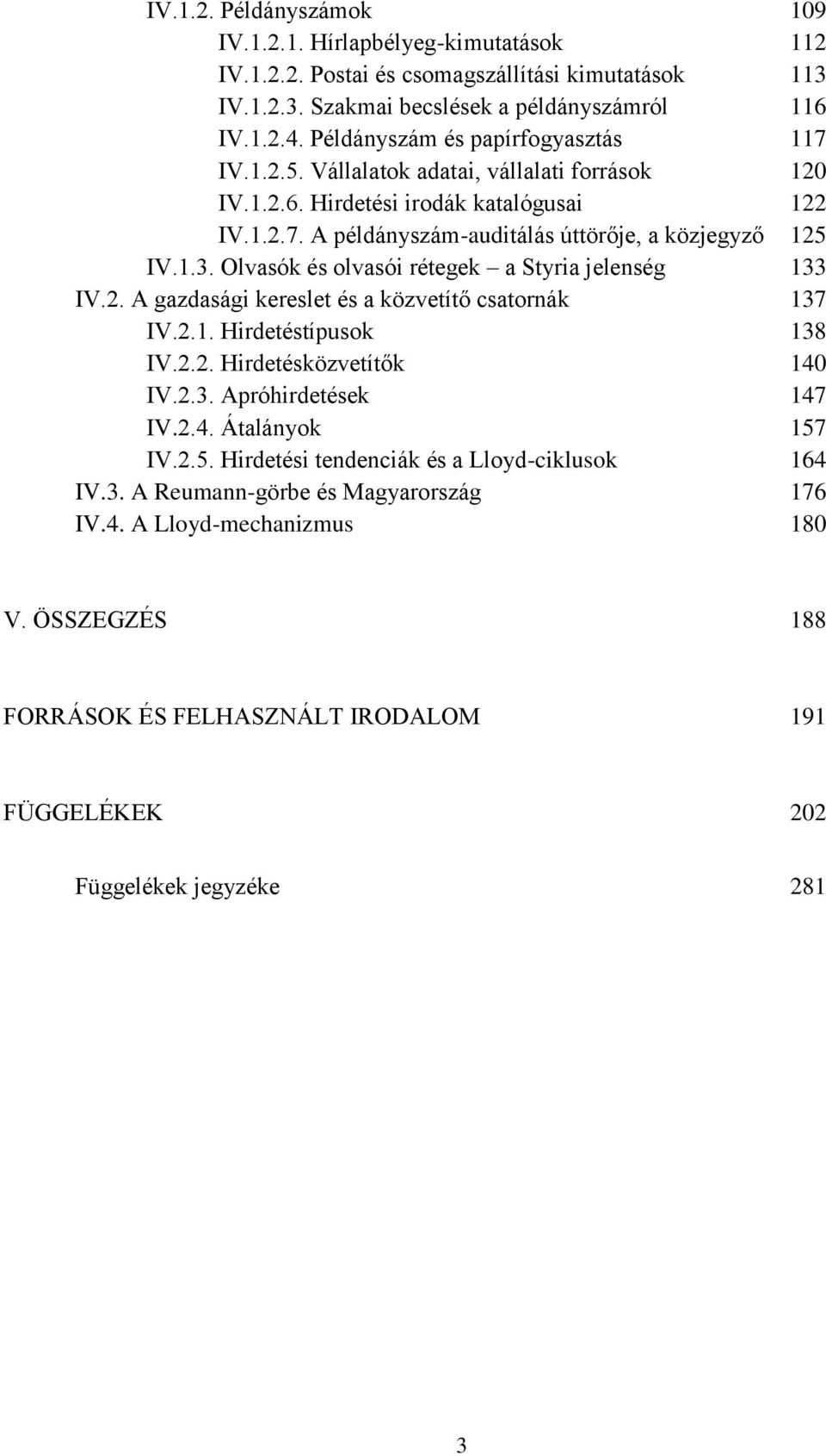 Olvasók és olvasói rétegek a Styria jelenség 133 IV.2. A gazdasági kereslet és a közvetítő csatornák 137 IV.2.1. Hirdetéstípusok 138 IV.2.2. Hirdetésközvetítők 140 IV.2.3. Apróhirdetések 147 IV.2.4. Átalányok 157 IV.