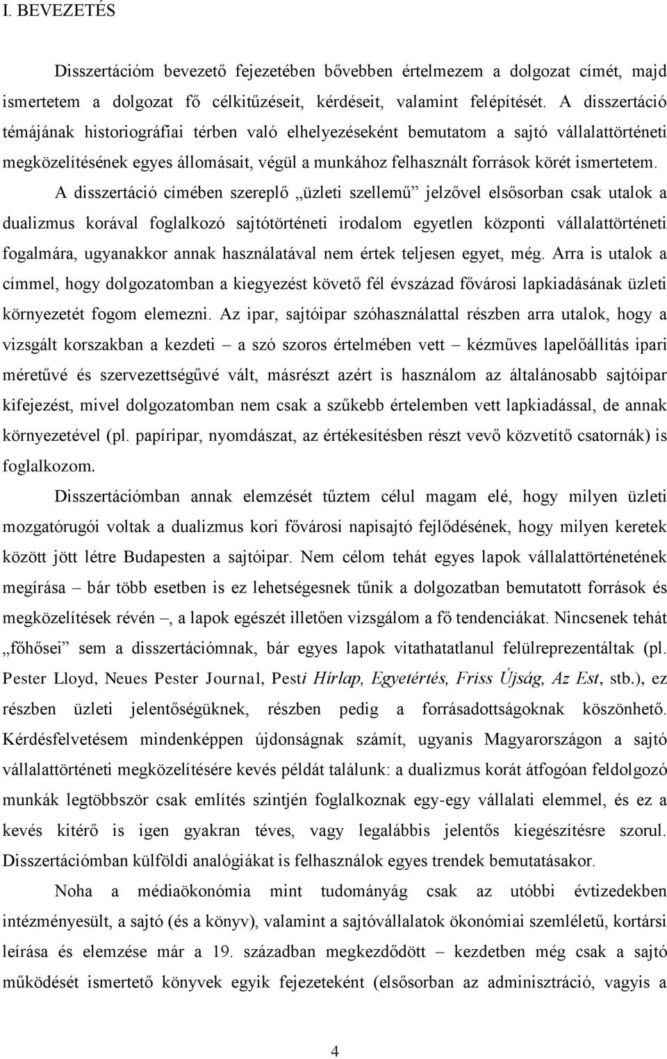 A disszertáció címében szereplő üzleti szellemű jelzővel elsősorban csak utalok a dualizmus korával foglalkozó sajtótörténeti irodalom egyetlen központi vállalattörténeti fogalmára, ugyanakkor annak