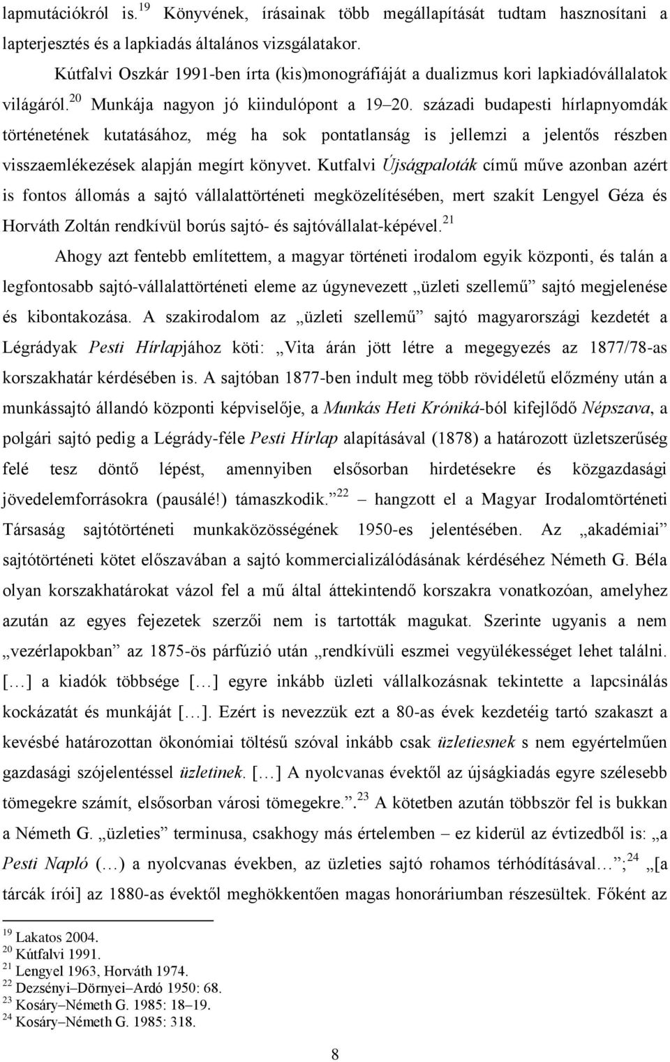 századi budapesti hírlapnyomdák történetének kutatásához, még ha sok pontatlanság is jellemzi a jelentős részben visszaemlékezések alapján megírt könyvet.