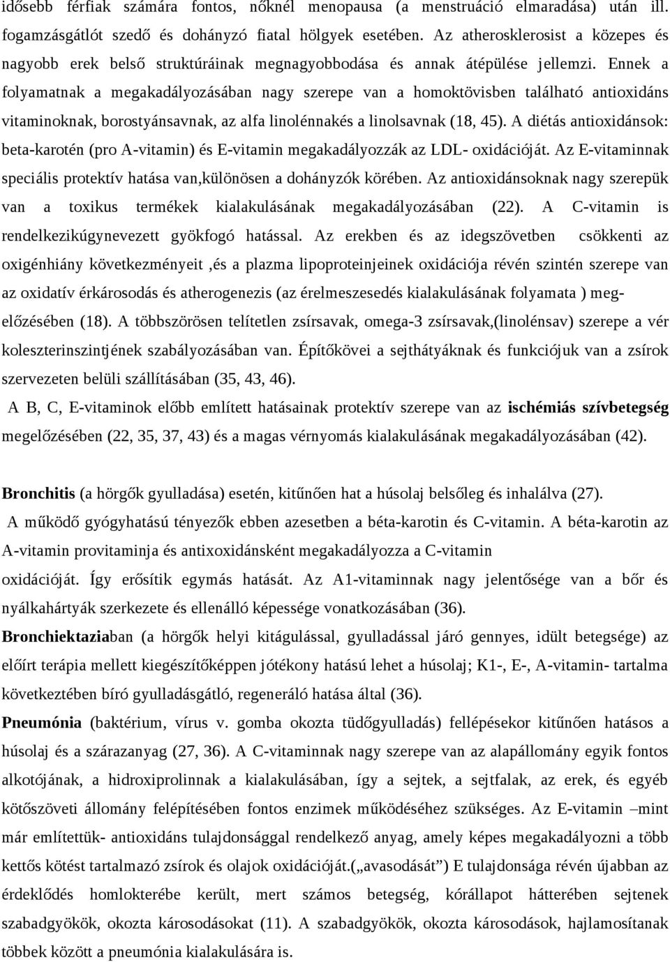 Ennek a folyamatnak a megakadályozásában nagy szerepe van a homoktövisben található antioxidáns vitaminoknak, borostyánsavnak, az alfa linolénnakés a linolsavnak (18, 45).