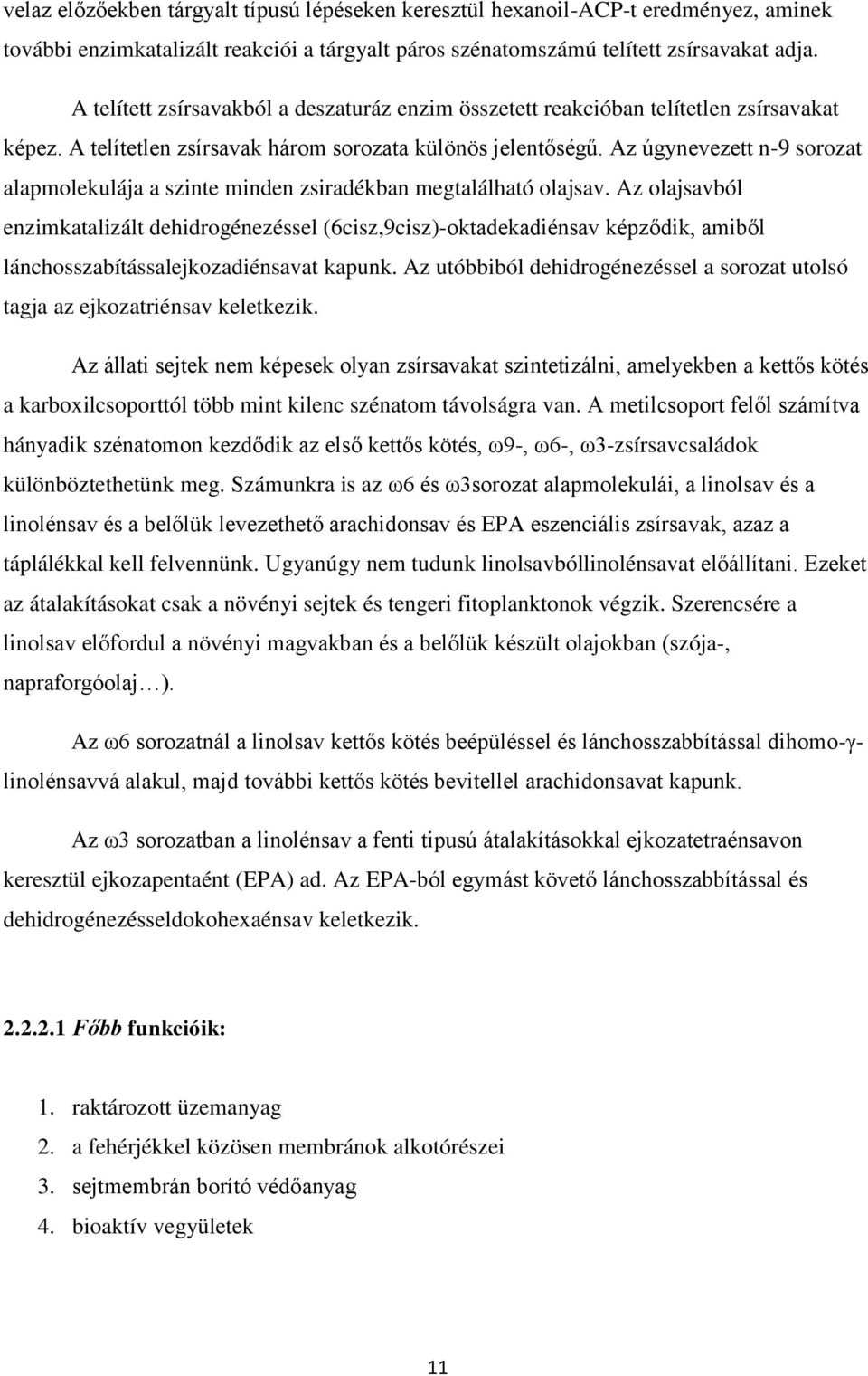 Az úgynevezett n-9 sorozat alapmolekulája a szinte minden zsiradékban megtalálható olajsav.