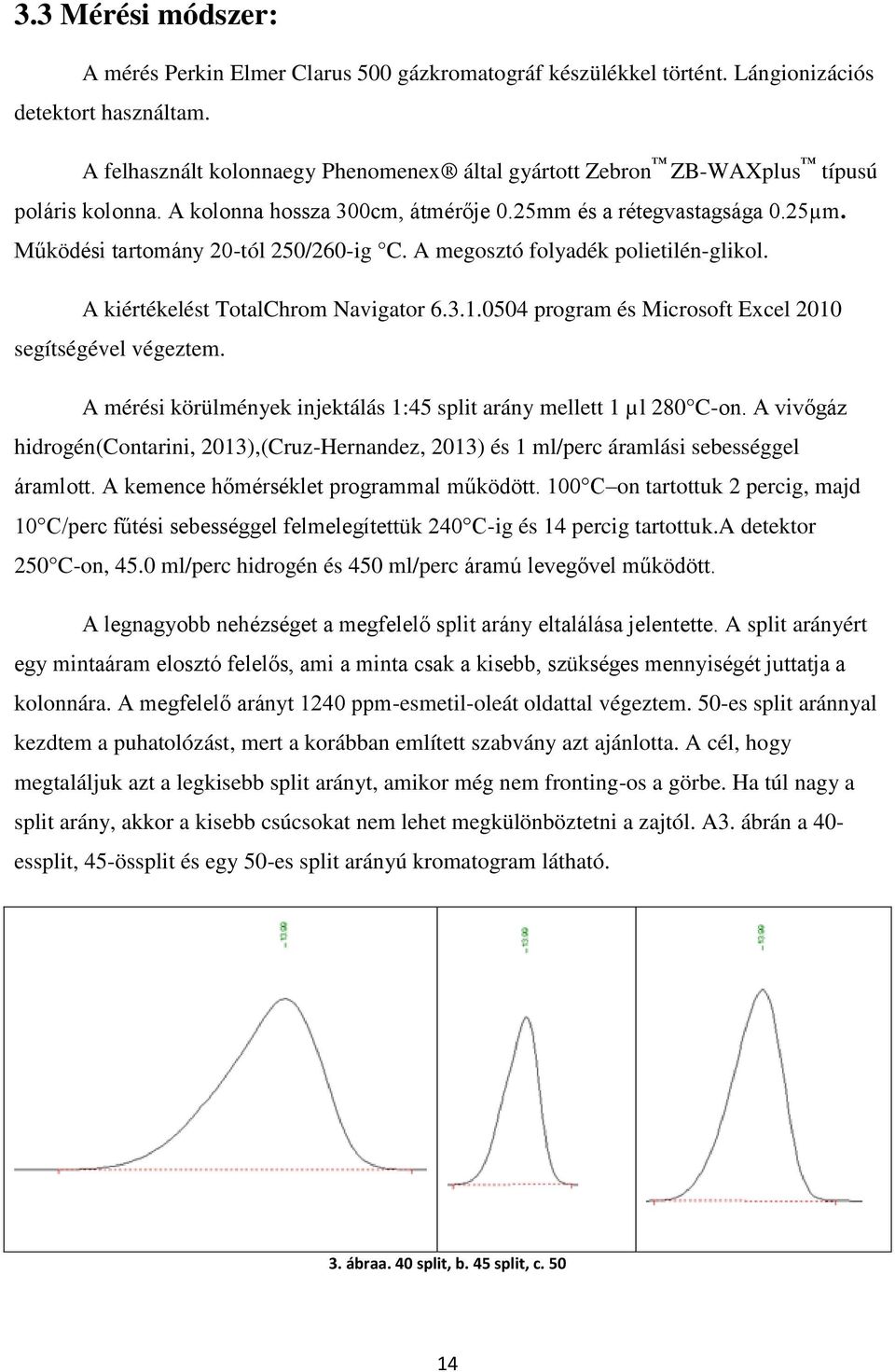 Működési tartomány 20-tól 250/260-ig C. A megosztó folyadék polietilén-glikol. A kiértékelést TotalChrom Navigator 6.3.1.0504 program és Microsoft Excel 2010 segítségével végeztem.