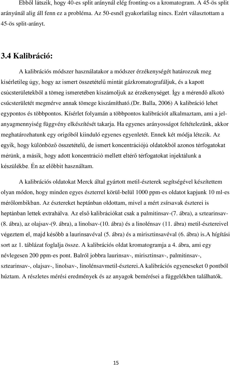 tömeg ismeretében kiszámoljuk az érzékenységet. Így a mérendő alkotó csúcsterületét megmérve annak tömege kiszámítható.(dr. Balla, 2006) A kalibráció lehet egypontos és többpontos.