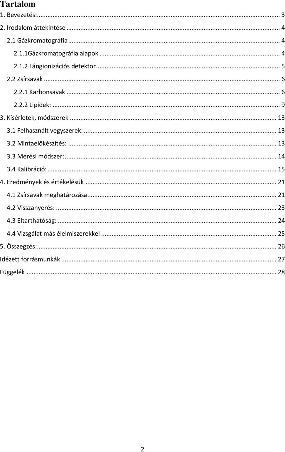 .. 13 3.3 Mérési módszer:... 14 3.4 Kalibráció:... 15 4. Eredmények és értékelésük... 21 4.1 Zsírsavak meghatározása... 21 4.2 Visszanyerés:.