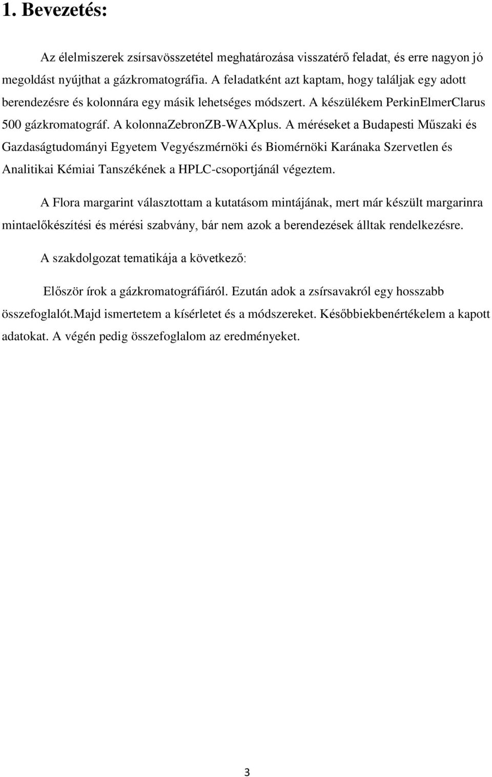 A méréseket a Budapesti Műszaki és Gazdaságtudományi Egyetem Vegyészmérnöki és Biomérnöki Karánaka Szervetlen és Analitikai Kémiai Tanszékének a HPLC-csoportjánál végeztem.