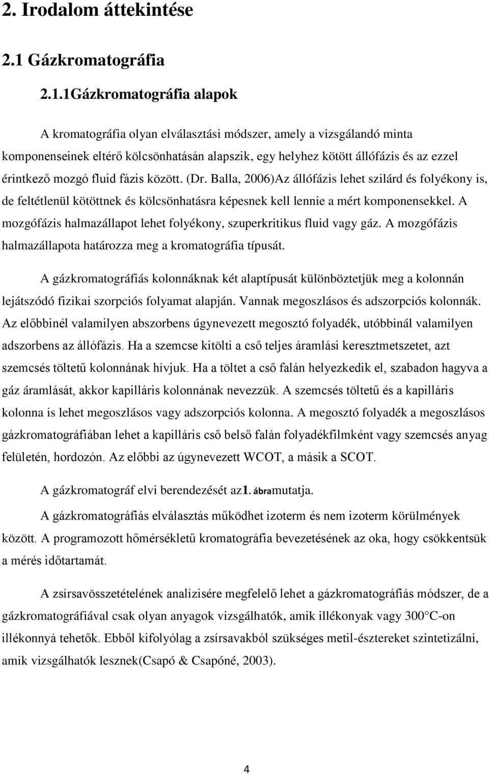 1Gázkromatográfia alapok A kromatográfia olyan elválasztási módszer, amely a vizsgálandó minta komponenseinek eltérő kölcsönhatásán alapszik, egy helyhez kötött állófázis és az ezzel érintkező mozgó