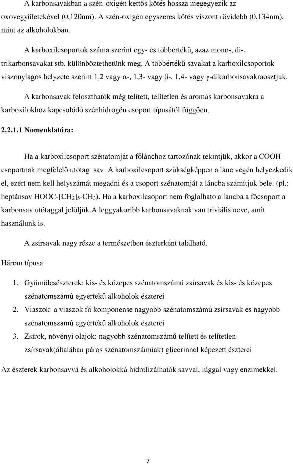 A többértékű savakat a karboxilcsoportok viszonylagos helyzete szerint 1,2 vagy α-, 1,3- vagy β-, 1,4- vagy γ-dikarbonsavakraosztjuk.