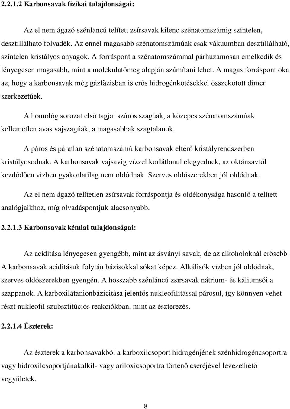 A forráspont a szénatomszámmal párhuzamosan emelkedik és lényegesen magasabb, mint a molekulatömeg alapján számítani lehet.