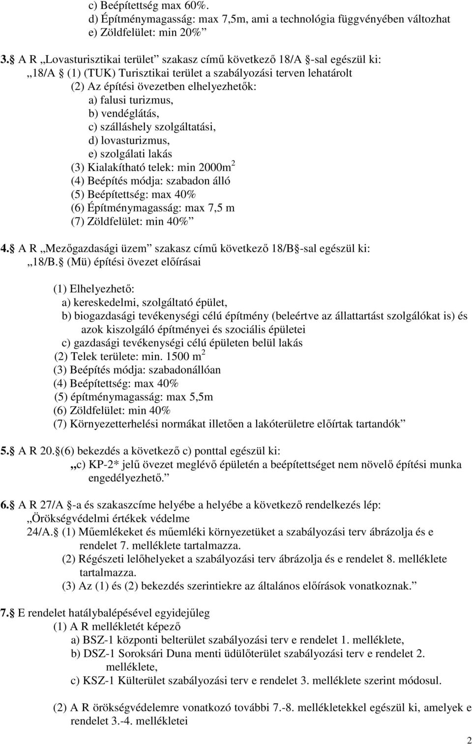 turizmus, b) vendéglátás, c) szálláshely szolgáltatási, d) lovasturizmus, e) szolgálati lakás (3) Kialakítható telek: min 2000m 2 (4) Beépítés módja: szabadon álló (5) Beépítettség: max 40% (6)