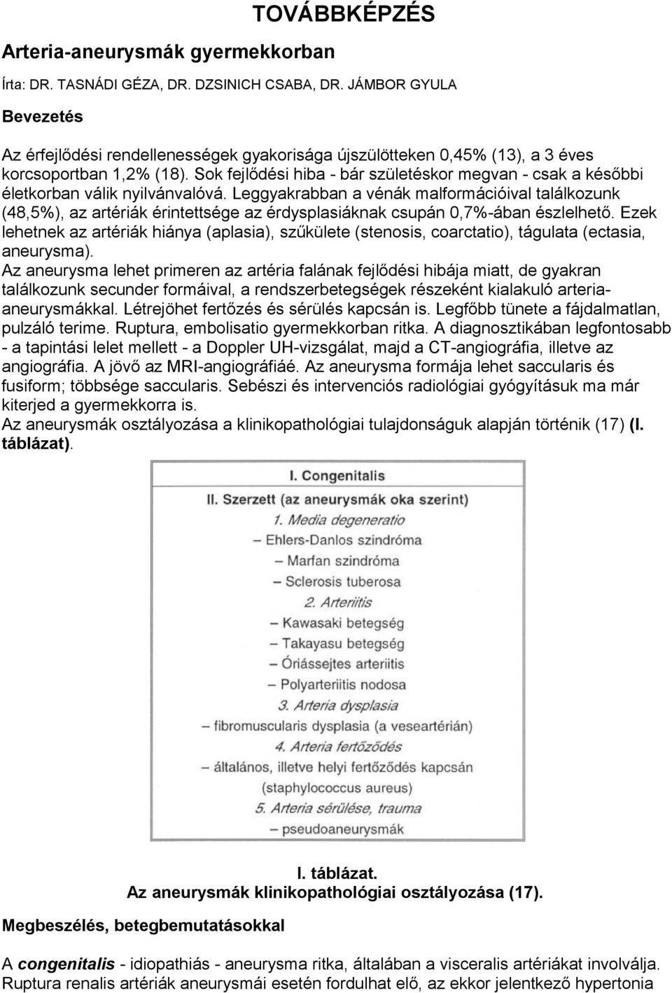 Sok fejlődési hiba - bár születéskor megvan - csak a későbbi életkorban válik nyilvánvalóvá.