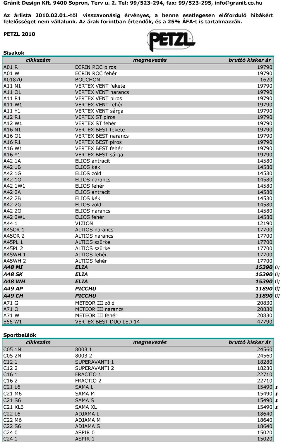 PETZL 2010 Sisakok A01 R ECRIN ROC piros 19790 A01 W ECRIN ROC fehér 19790 A01870 BOUCHON 1620 A11 N1 VERTEX VENT fekete 19790 A11 O1 VERTEX VENT narancs 19790 A11 R1 VERTEX VENT piros 19790 A11 W1