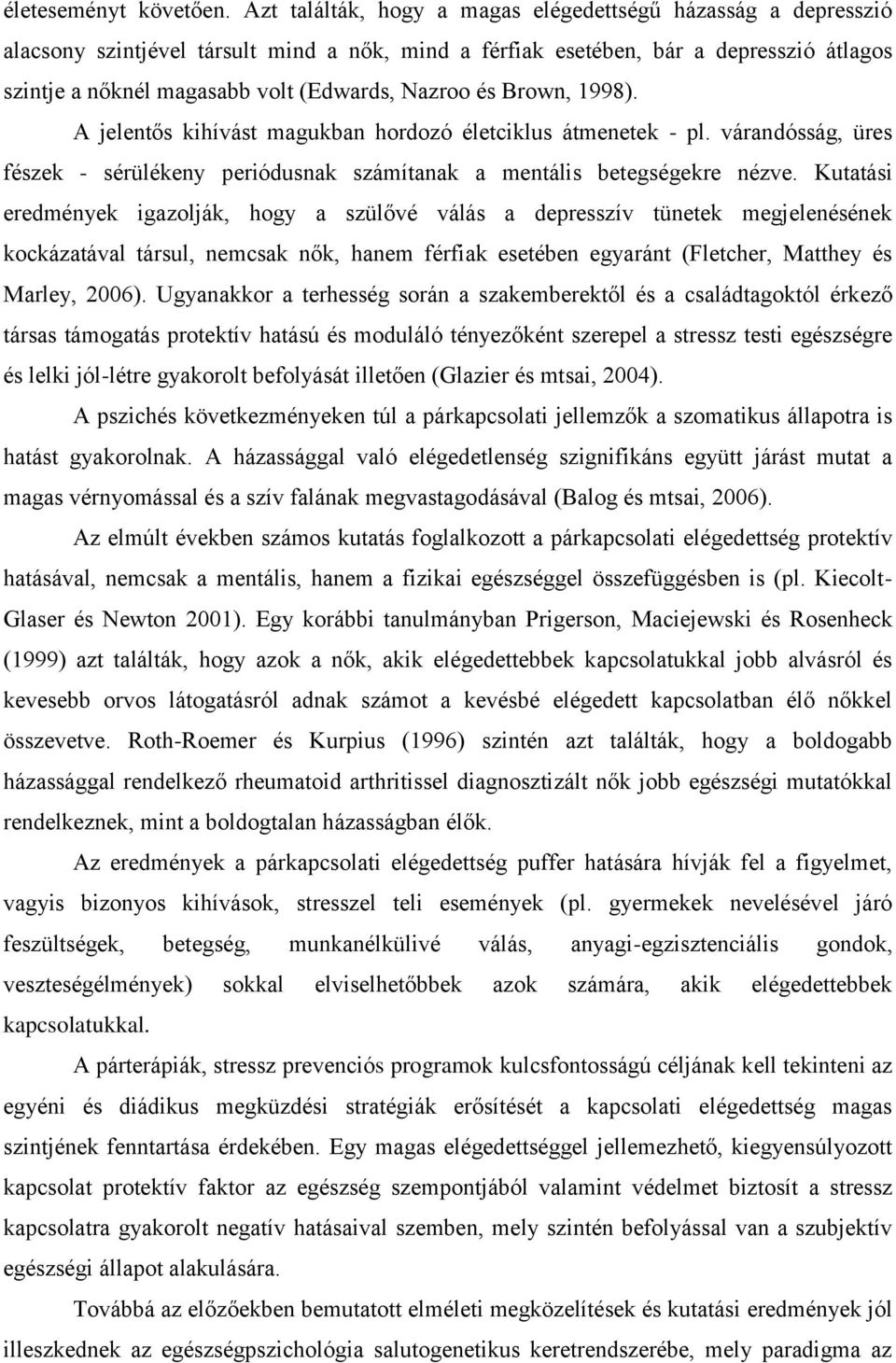 Nazroo és Brown, 1998). A jelentős kihívást magukban hordozó életciklus átmenetek - pl. várandósság, üres fészek - sérülékeny periódusnak számítanak a mentális betegségekre nézve.