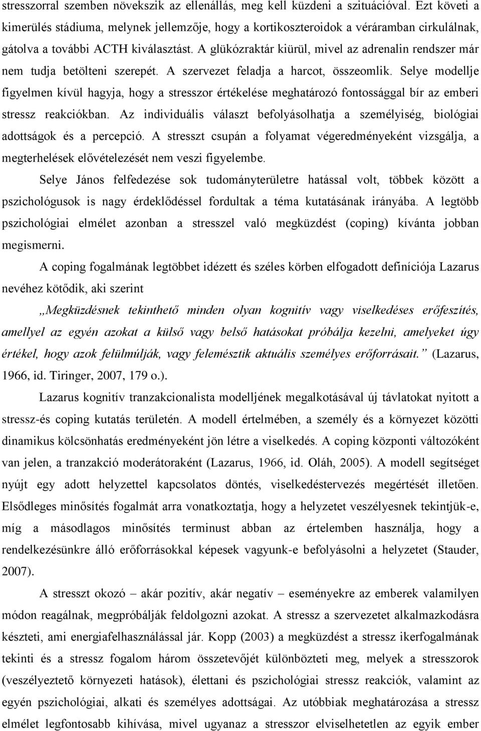 A glükózraktár kiürül, mivel az adrenalin rendszer már nem tudja betölteni szerepét. A szervezet feladja a harcot, összeomlik.