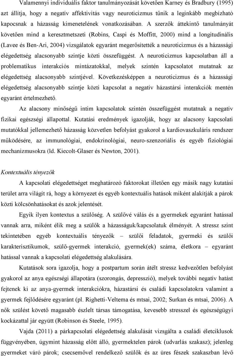 A szerzők áttekintő tanulmányát követően mind a keresztmetszeti (Robins, Caspi és Moffitt, 2000) mind a longitudinális (Lavee és Ben-Ari, 2004) vizsgálatok egyaránt megerősítették a neuroticizmus és