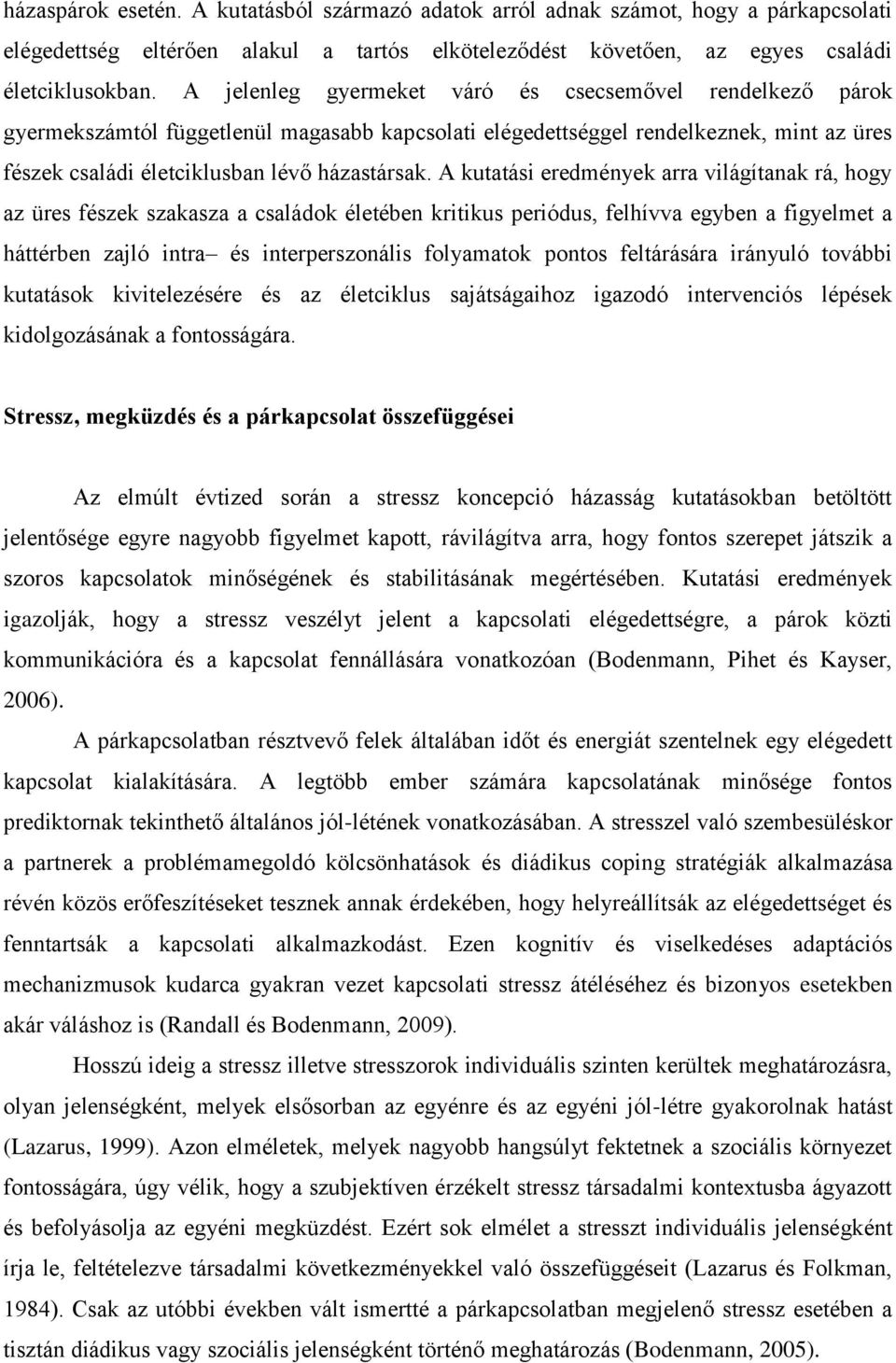 A kutatási eredmények arra világítanak rá, hogy az üres fészek szakasza a családok életében kritikus periódus, felhívva egyben a figyelmet a háttérben zajló intra és interperszonális folyamatok