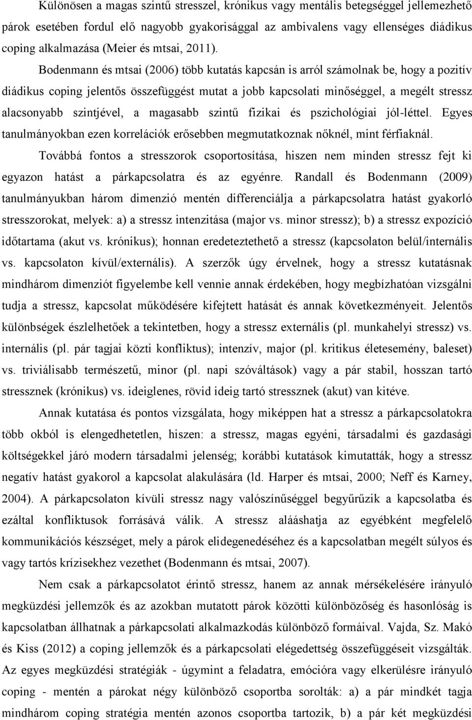 Bodenmann és mtsai (2006) több kutatás kapcsán is arról számolnak be, hogy a pozitív diádikus coping jelentős összefüggést mutat a jobb kapcsolati minőséggel, a megélt stressz alacsonyabb szintjével,