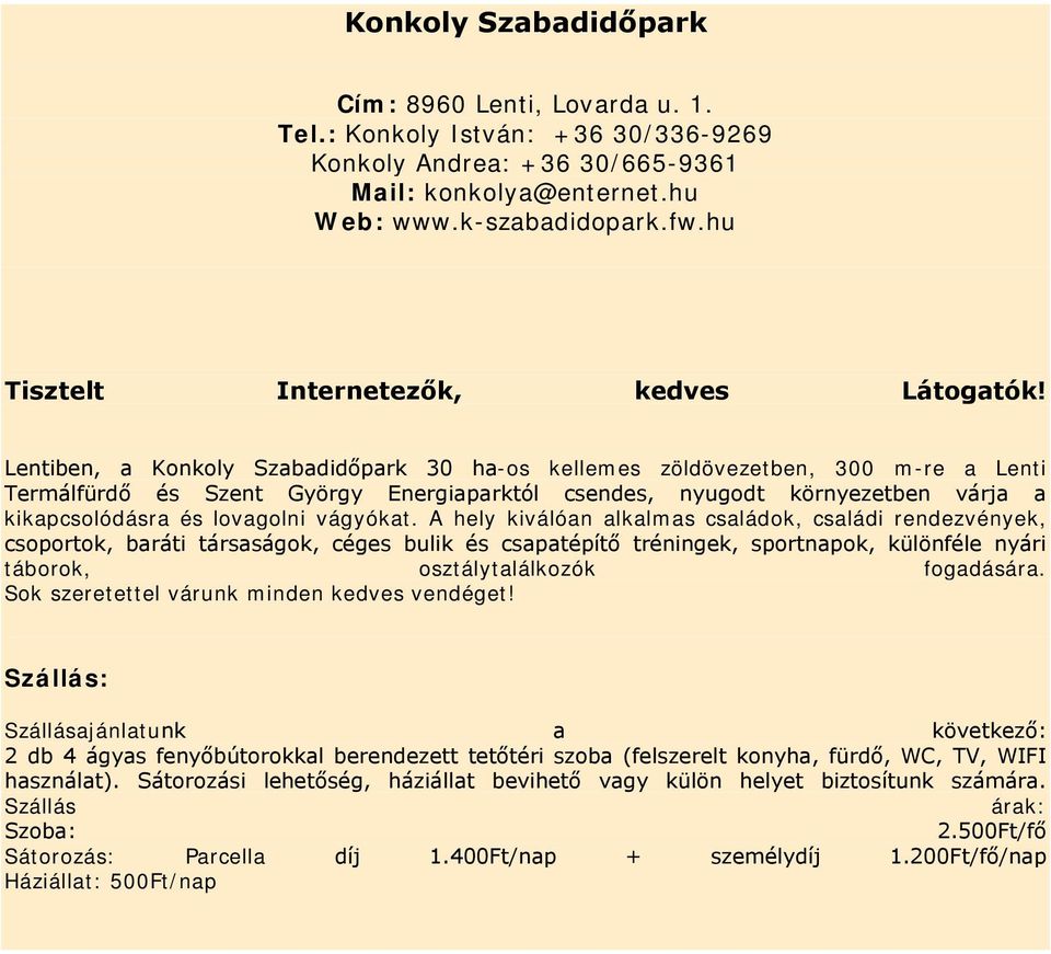 Lentiben, a Konkoly Szabadidőpark 30 ha-os kellemes zöldövezetben, 300 m-re a Lenti Termálfürdő és Szent György Energiaparktól csendes, nyugodt környezetben várja a kikapcsolódásra és lovagolni