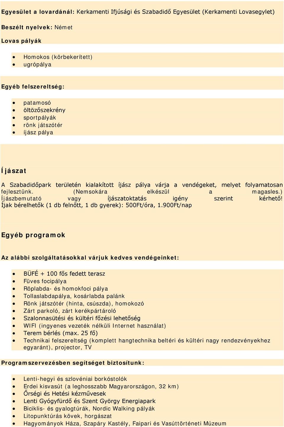 ) Íjászbemutató vagy íjászatoktatás igény szerint kérhető! Íjak bérelhetők (1 db felnőtt, 1 db gyerek): 500Ft/óra, 1.