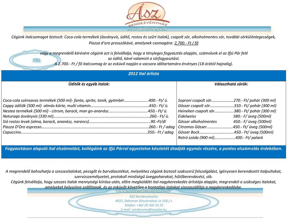 2012 Ital árlista Üdítők és egyéb italok: Választható sörök: Coca-cola szénsavas termékek (500 ml)- fanta, sprite, tonik, gyömbér...400.- Ft/ ü. Cappy üdítők (500 ml) -almás-körte, multi vitamin.... 450.