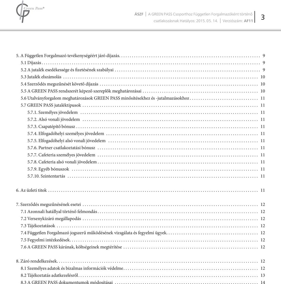 .. 10 5.6 Utalványforgalom meghatározások GREEN PASS minősítésekhez és -jutalmazásokhoz... 11 5.7 GREEN PASS jutaléktípusok... 11 5.7.1. Személyes jövedelem... 11 5.7.2. Alsó vonali jövedelem... 11 5.7.3.