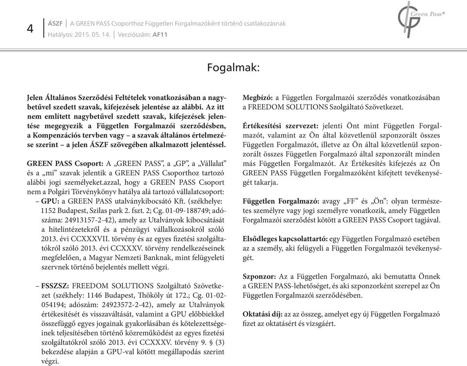 szövegében alkalmazott jelentéssel. GREEN PASS Csoport: A GREEN PASS, a GP, a Vállalat és a mi szavak jelentik a GREEN PASS Csoporthoz tartozó alábbi jogi személyeket.