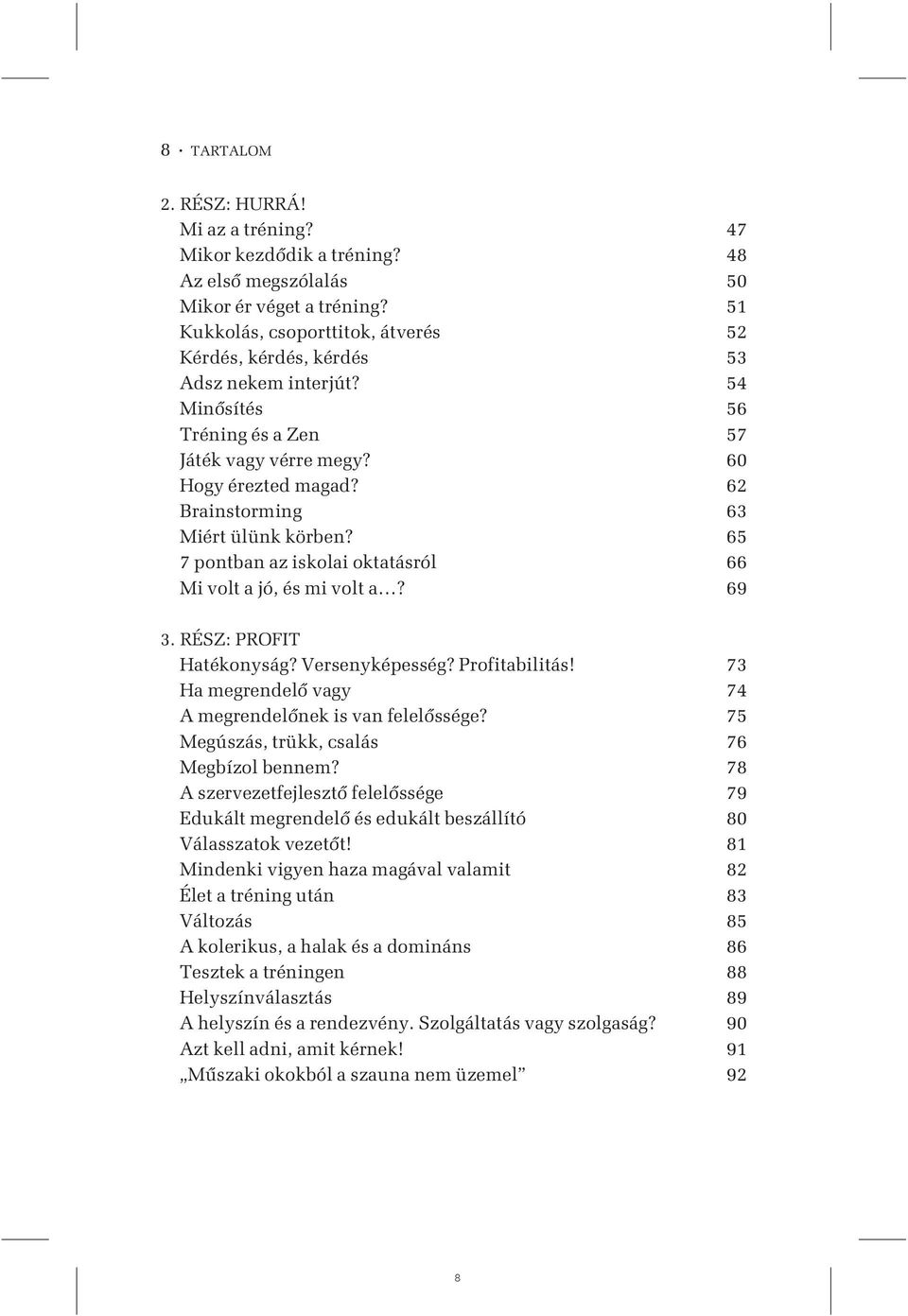 62 Brainstorming 63 Miért ülünk körben? 65 7 pontban az iskolai oktatásról 66 Mi volt a jó, és mi volt a? 69 3. RÉSZ: PROFIT Hatékonyság? Versenyképesség? Profitabilitás!