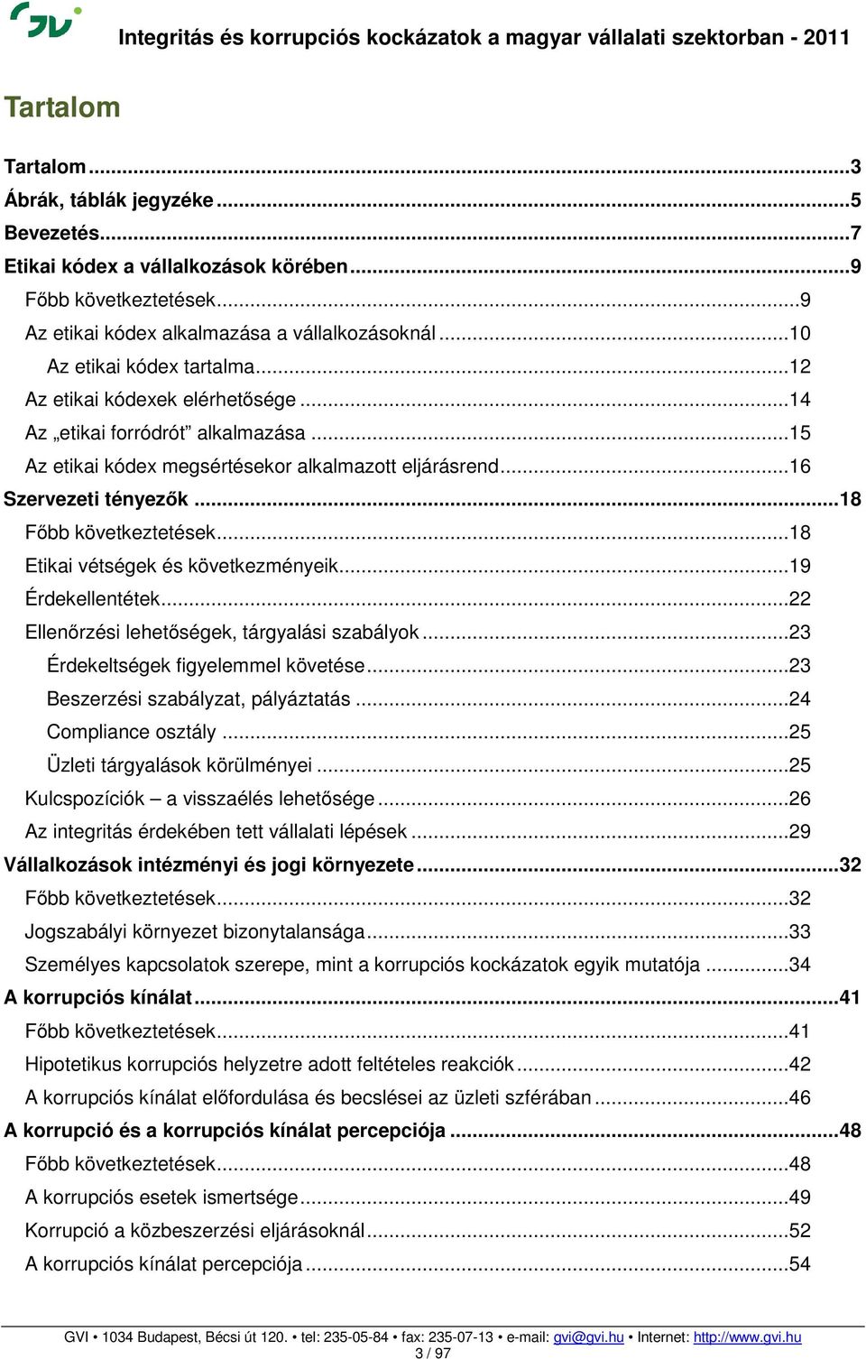 .. 18 Főbb következtetések... 18 Etikai vétségek és következményeik... 19 Érdekellentétek... 22 Ellenőrzési lehetőségek, tárgyalási szabályok... 23 Érdekeltségek figyelemmel követése.