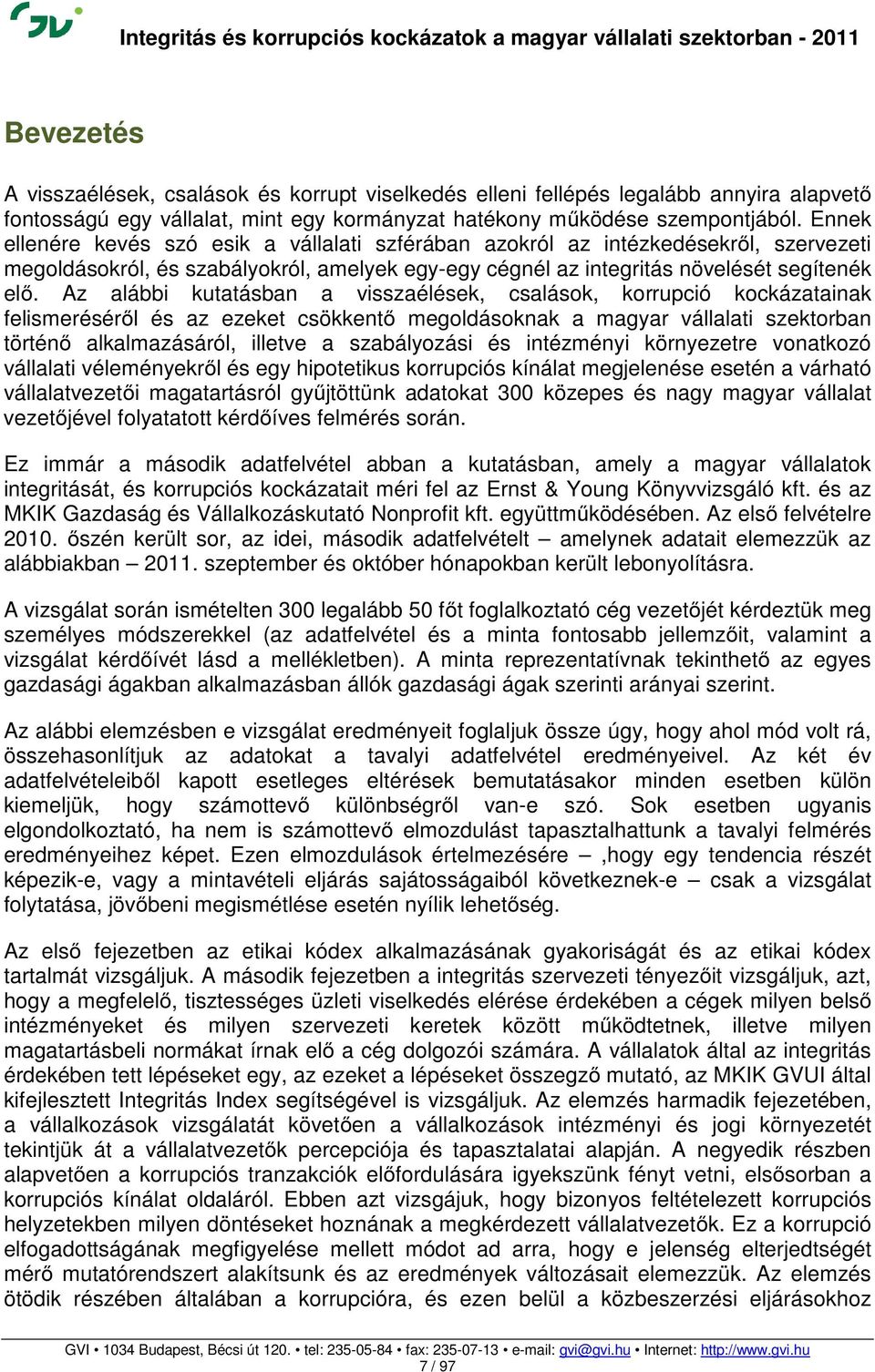 Az alábbi kutatásban a visszaélések, csalások, korrupció kockázatainak felismeréséről és az ezeket csökkentő megoldásoknak a magyar vállalati szektorban történő alkalmazásáról, illetve a szabályozási