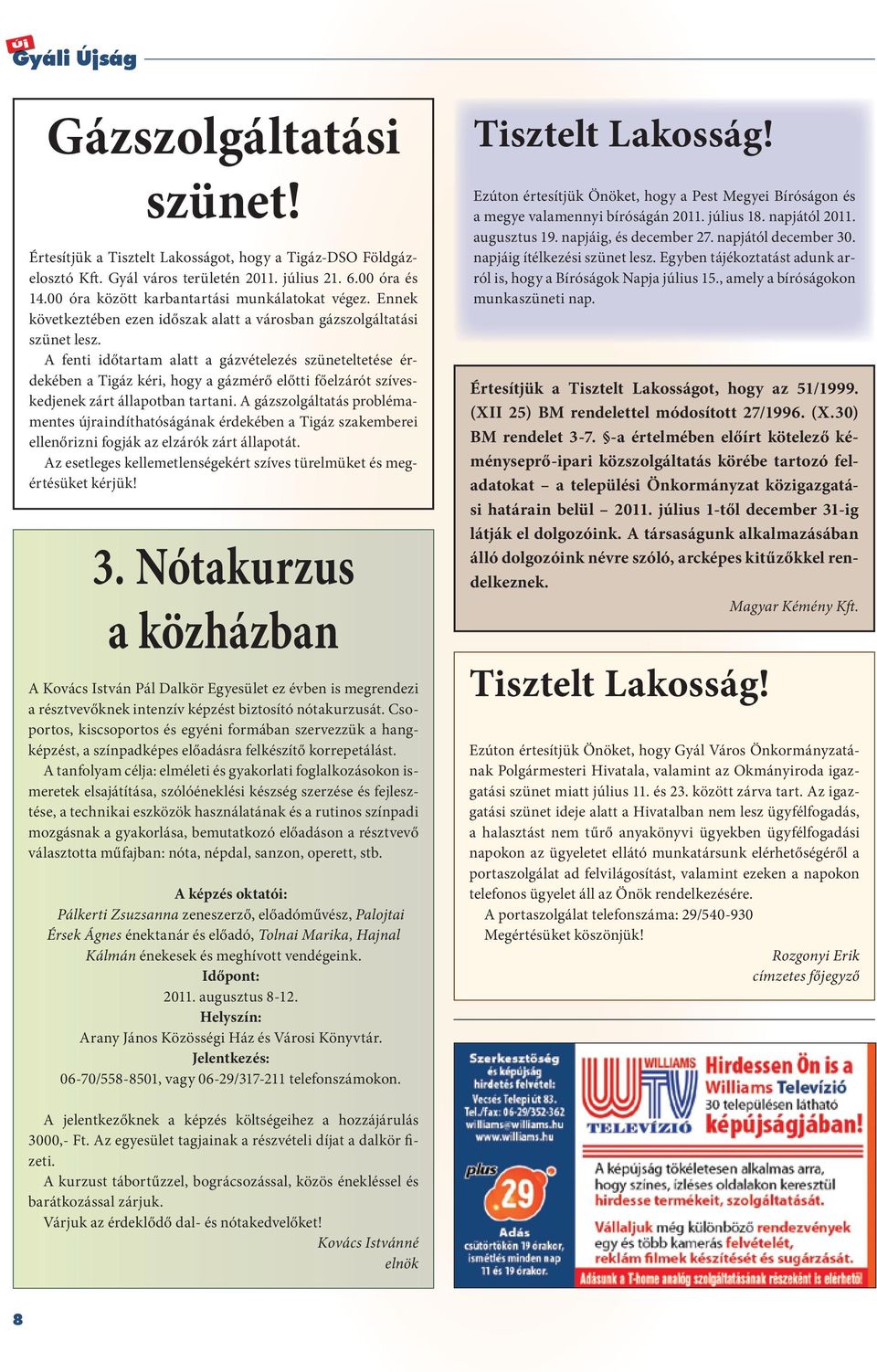 A fenti időtartam alatt a gázvételezés szüneteltetése érdekében a Tigáz kéri, hogy a gázmérő előtti főelzárót szíveskedjenek zárt állapotban tartani.