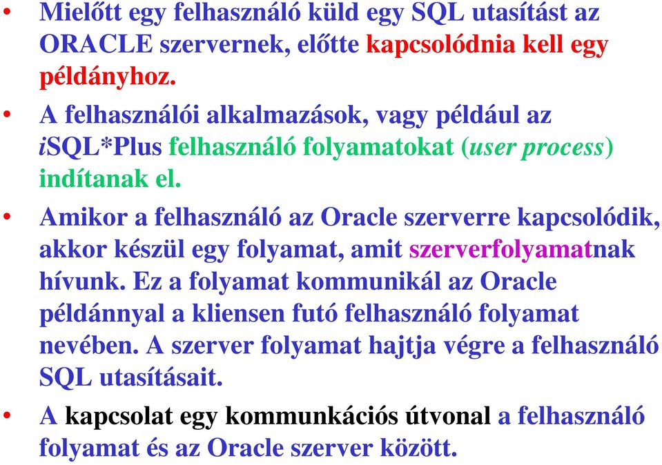 Amikor a felhasználó az Oracle szerverre kapcsolódik, akkor készül egy folyamat, amit szerverfolyamatnak hívunk.