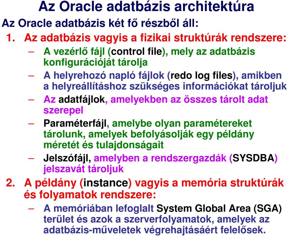 helyreállításhoz szükséges információkat tároljuk Az adatfájlok, amelyekben az összes tárolt adat szerepel Paraméterfájl, amelybe olyan paramétereket tárolunk, amelyek befolyásolják egy