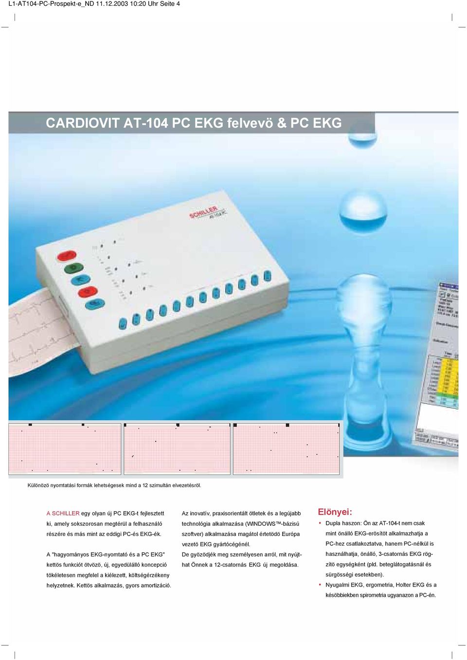 A "hagyományos EKG-nyomtató és a PC EKG" kettös funkciót ötvözö, új, egyedülálló koncepció tökéletesen megfelel a kiélezett, költségérzékeny helyzetnek. Kettös alkalmazás, gyors amortizáció.