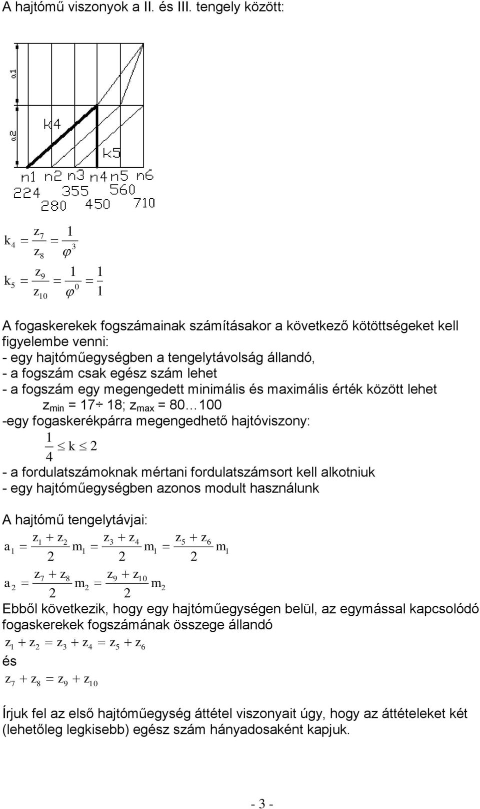 lehet - a fogsám egy megengedett minimális és maximális érték köött lehet min = 7 8; max = 80 00 -egy fogaskerékpárra megengedhető hajtóvisony: k 4 - a fordulatsámoknak mértani fordulatsámsort kell