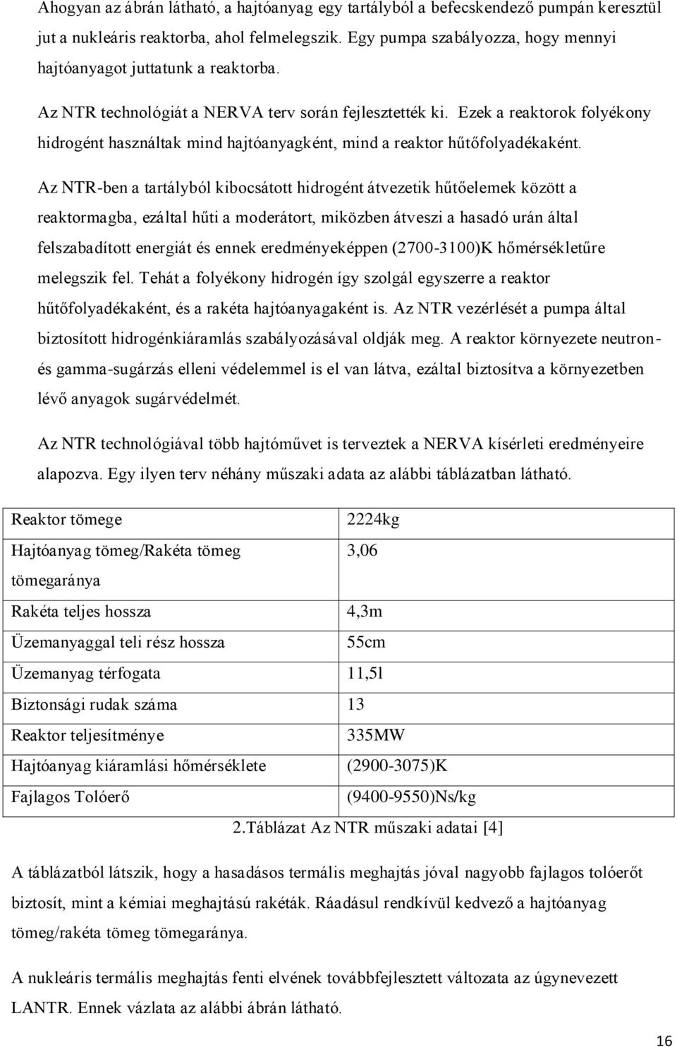 Ezek a reaktorok folyékony hidrogént használtak mind hajtóanyagként, mind a reaktor hűtőfolyadékaként.