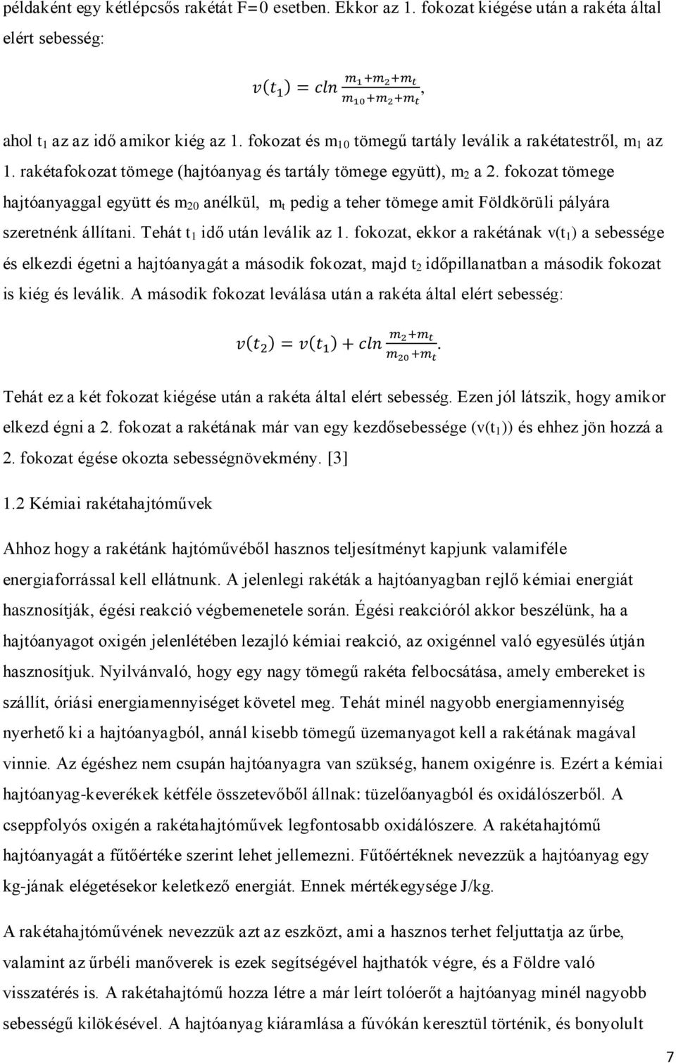 fokozat tömege hajtóanyaggal együtt és m 20 anélkül, m t pedig a teher tömege amit Földkörüli pályára szeretnénk állítani. Tehát t 1 idő után leválik az 1.