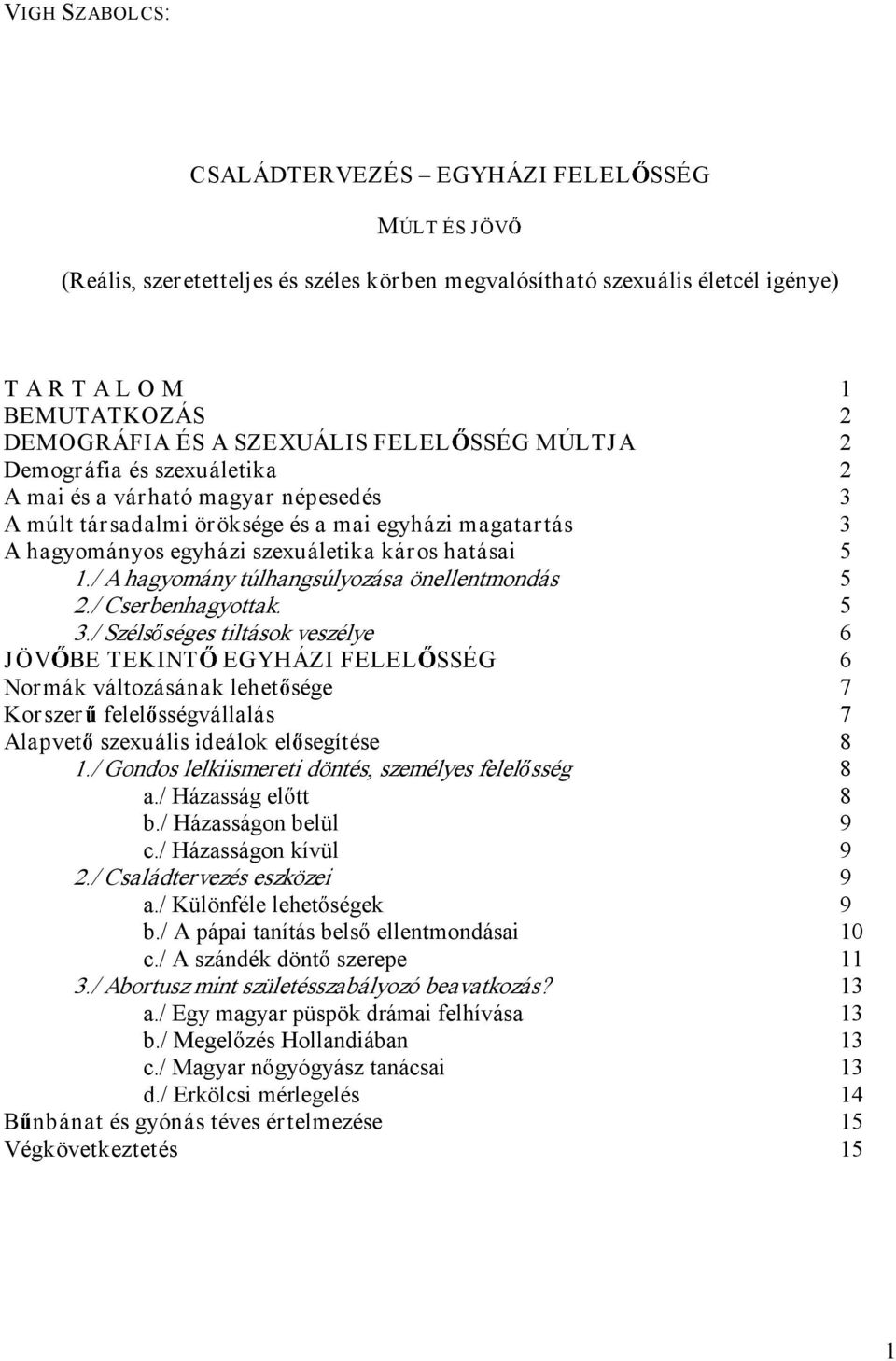 hatásai 5 1./ A hagyomány túlhangsúlyozása önellentmondás 5 2./ Cserbenhagyottak. 5 3.