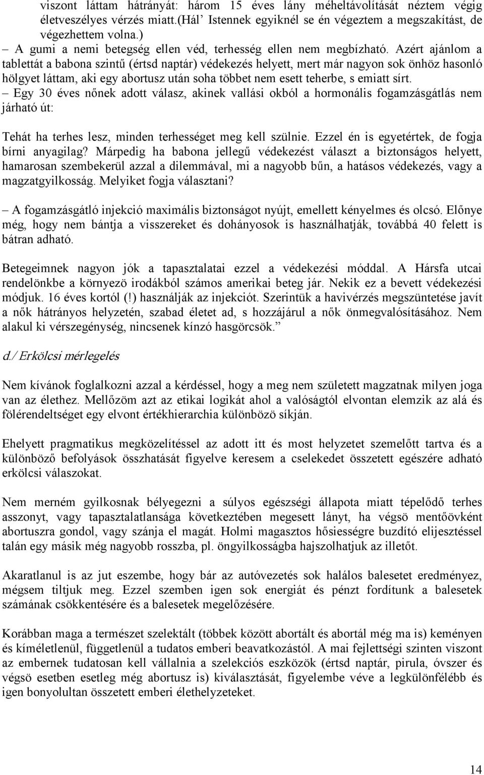 Azért ajánlom a tablettát a babona szint (értsd naptár) védekezés helyett, mert már nagyon sok önhöz hasonló hölgyet láttam, aki egy abortusz után soha többet nem esett teherbe, s emiatt sírt.