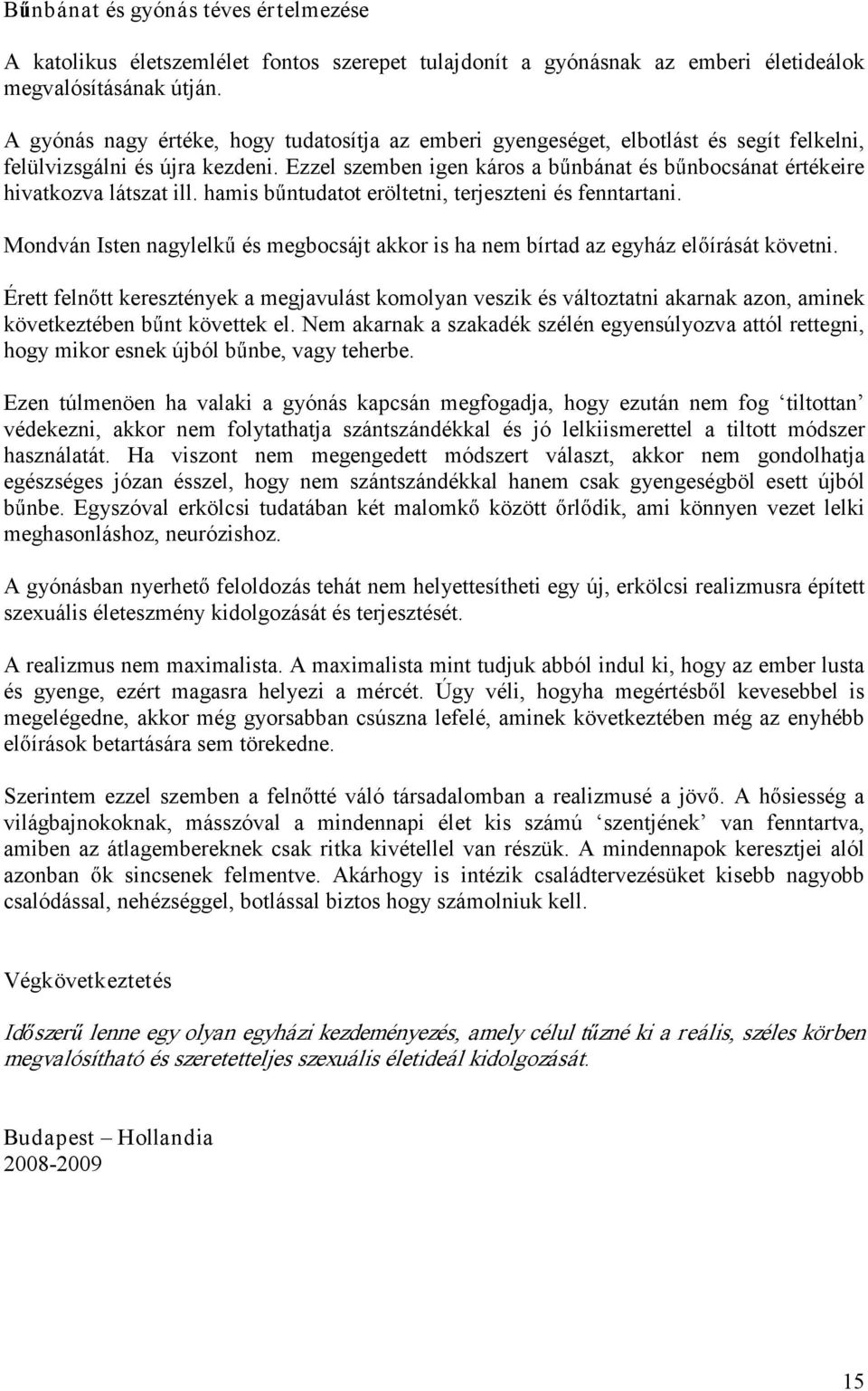 Ezzel szemben igen káros a b nbánat és b nbocsánat értékeire hivatkozva látszat ill. hamis b ntudatot eröltetni, terjeszteni és fenntartani.