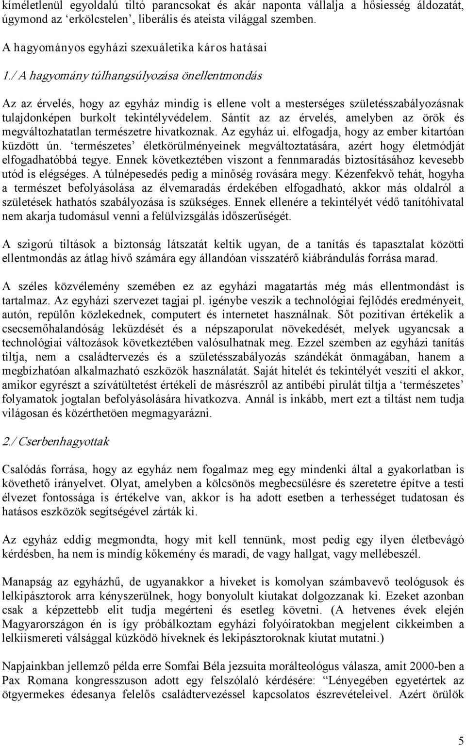 / A hagyomány túlhangsúlyozása önellentmondás Az az érvelés, hogy az egyház mindig is ellene volt a mesterséges születésszabályozásnak tulajdonképen burkolt tekintélyvédelem.