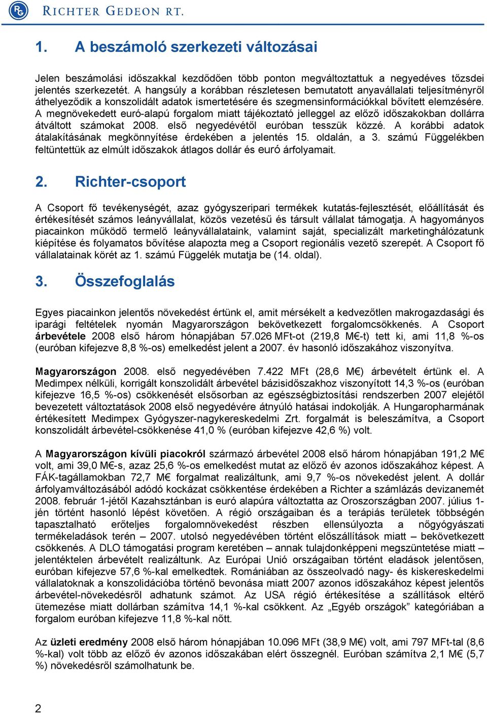 A megnövekedett euró-alapú forgalom miatt tájékoztató jelleggel az előző időszakokban dollárra átváltott számokat 2008. első negyedévétől euróban tesszük közzé.