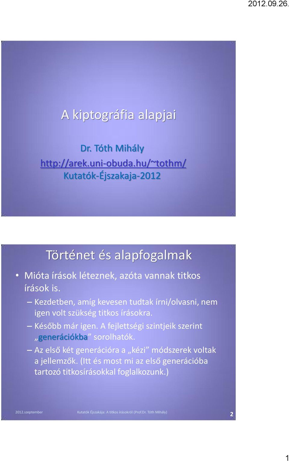 Kezdetben, amíg kevesen tudtak írni/olvasni, nem igen volt szükség titkos írásokra. Később már igen.