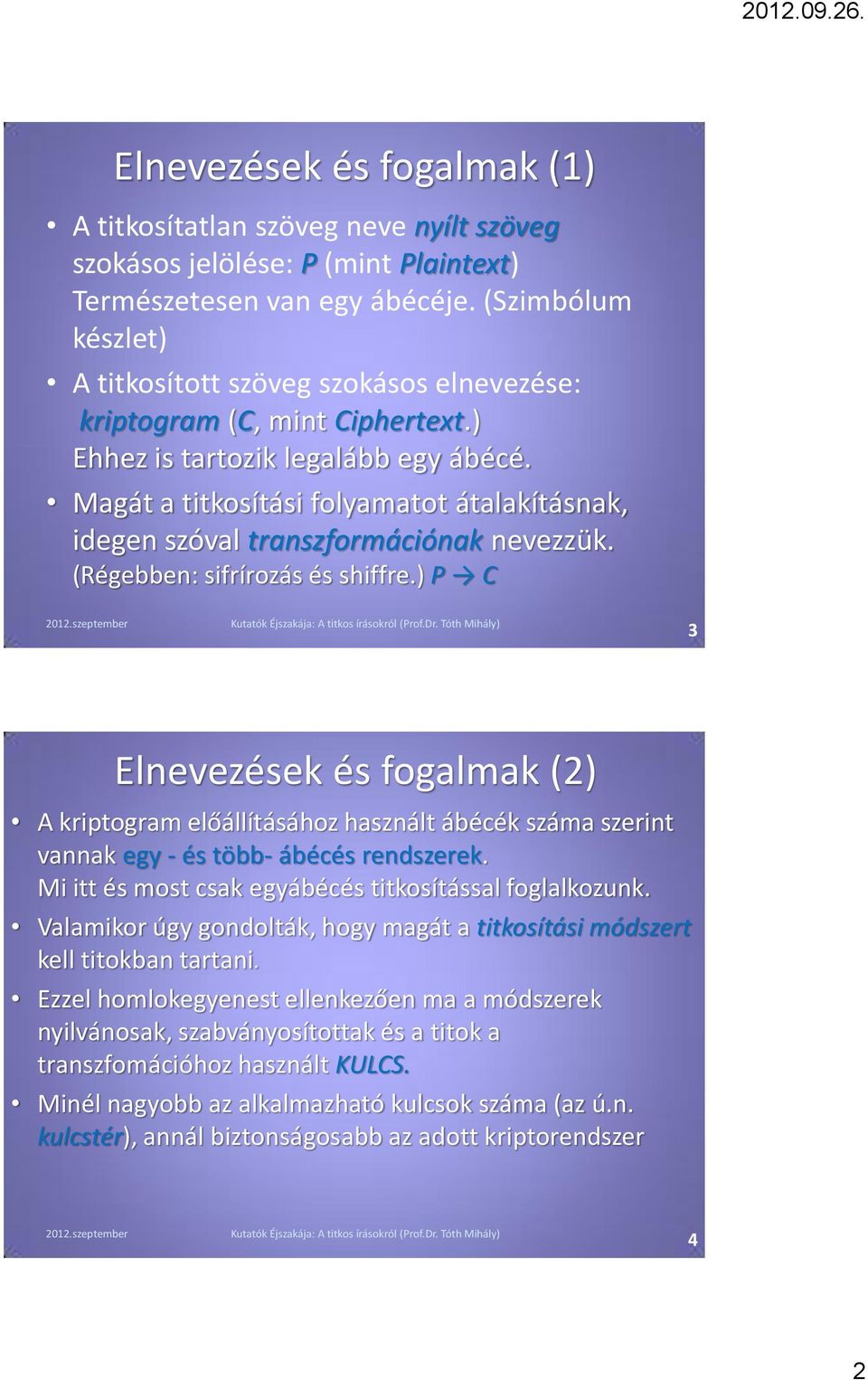 Magát a titkosítási folyamatot átalakításnak, idegen szóval transzformációnak nevezzük. (Régebben: sifrírozás és shiffre.