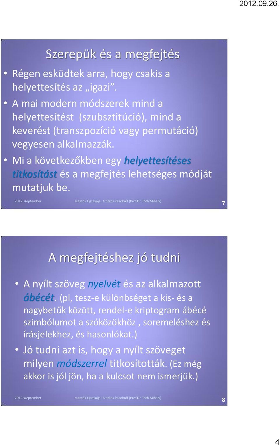 Mi a következőkben egy helyettesítéses titkosítást és a megfejtés lehetséges módját mutatjuk be.