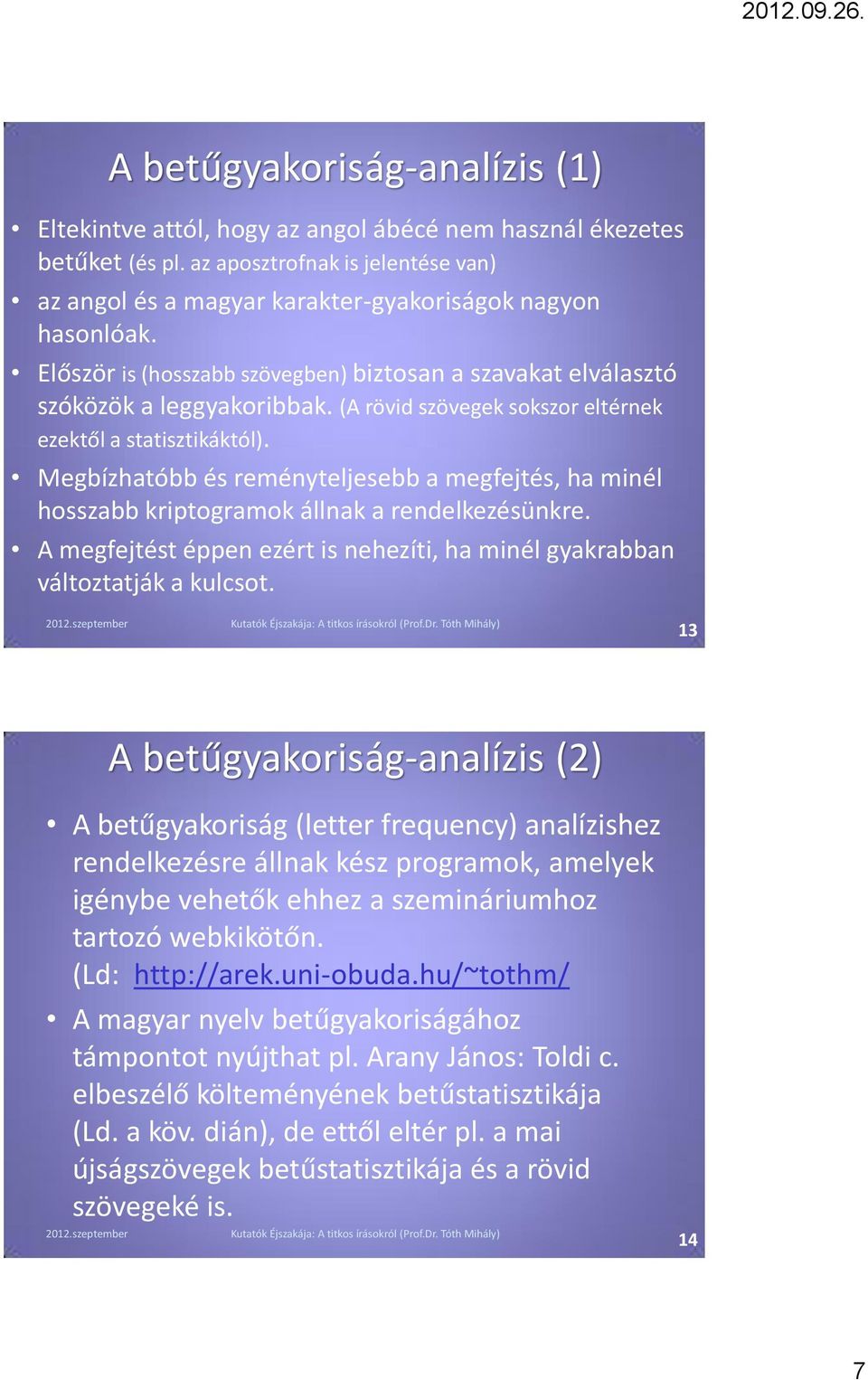Megbízhatóbb és reményteljesebb a megfejtés, ha minél hosszabb kriptogramok állnak a rendelkezésünkre. A megfejtést éppen ezért is nehezíti, ha minél gyakrabban változtatják a kulcsot.