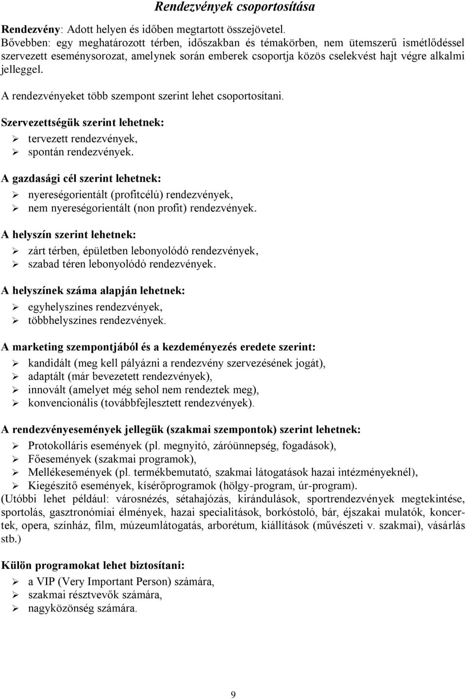 A rendezvényeket több szempont szerint lehet csoportosítani. Szervezettségük szerint lehetnek: tervezett rendezvények, spontán rendezvények.