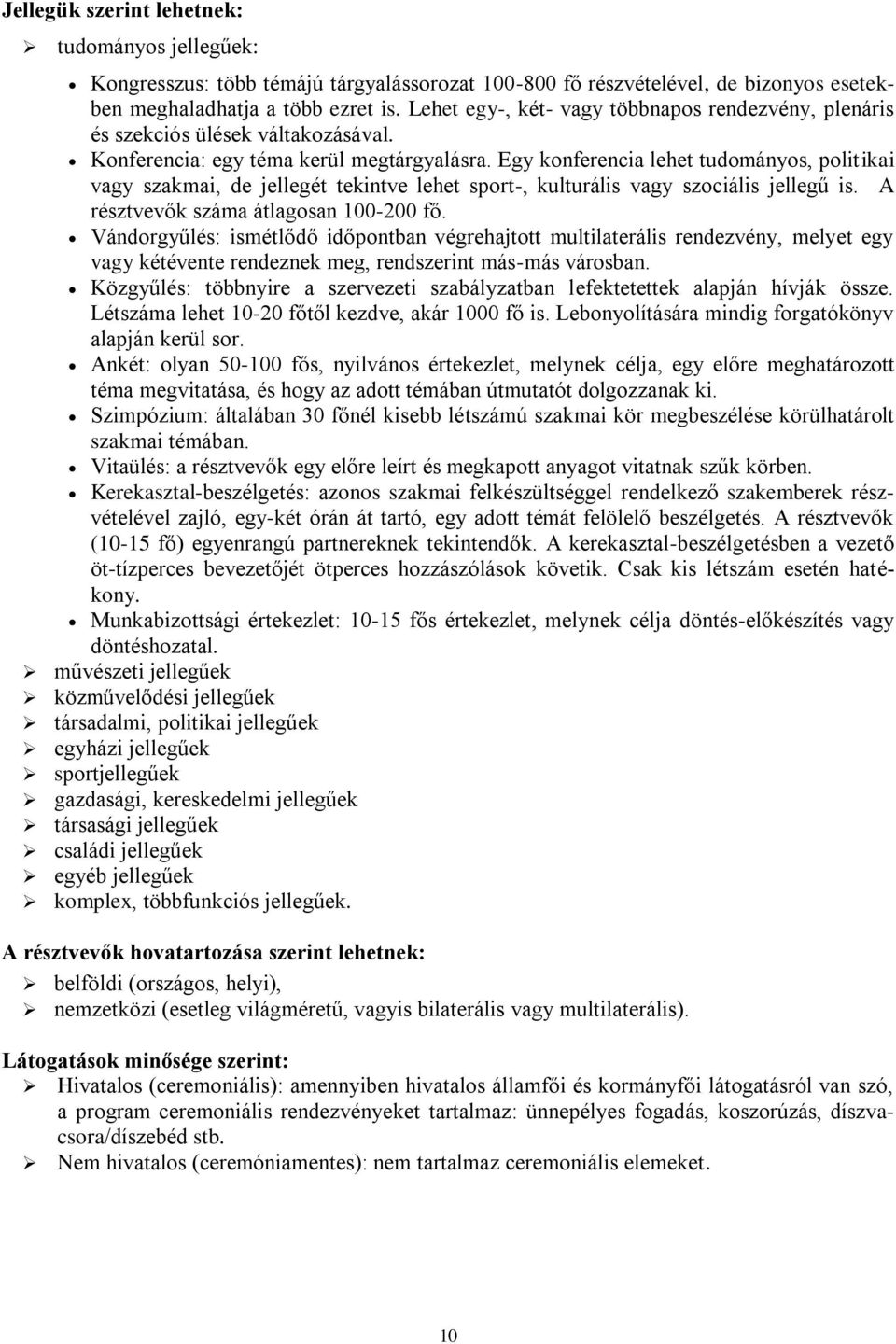 Egy konferencia lehet tudományos, politikai vagy szakmai, de jellegét tekintve lehet sport-, kulturális vagy szociális jellegű is. A résztvevők száma átlagosan 100-200 fő.