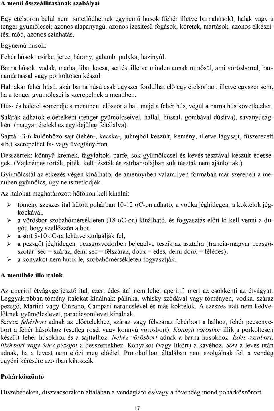 Barna húsok: vadak, marha, liba, kacsa, sertés, illetve minden annak minősül, ami vörösborral, barnamártással vagy pörköltösen készül.