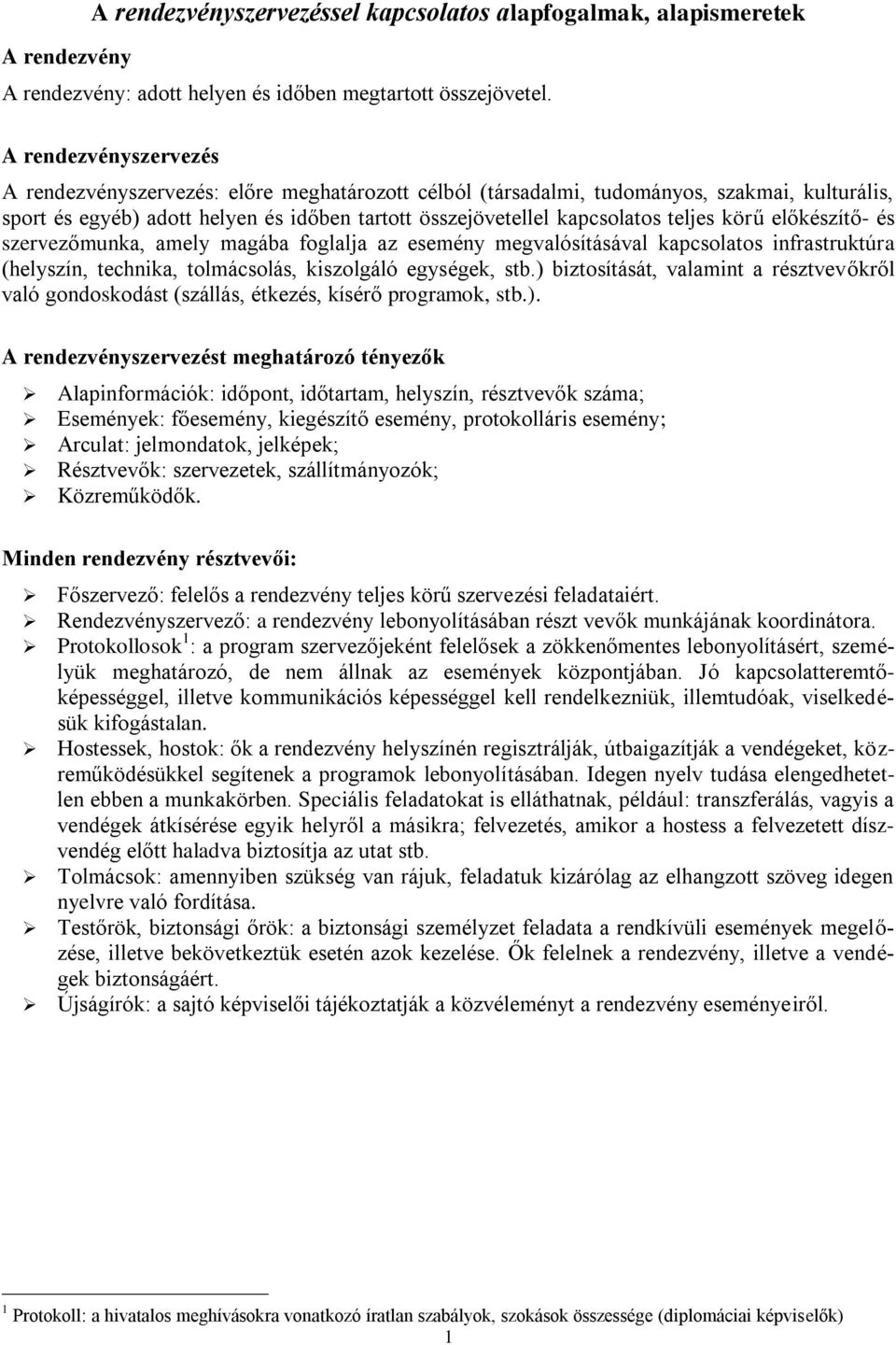 körű előkészítő- és szervezőmunka, amely magába foglalja az esemény megvalósításával kapcsolatos infrastruktúra (helyszín, technika, tolmácsolás, kiszolgáló egységek, stb.