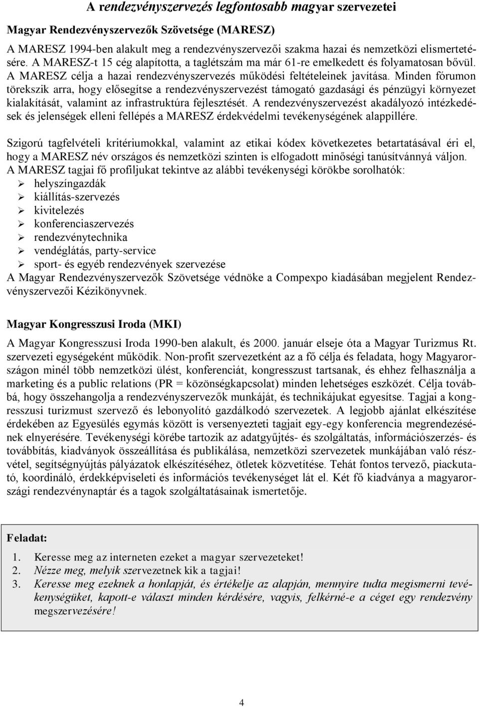 Minden fórumon törekszik arra, hogy elősegítse a rendezvényszervezést támogató gazdasági és pénzügyi környezet kialakítását, valamint az infrastruktúra fejlesztését.