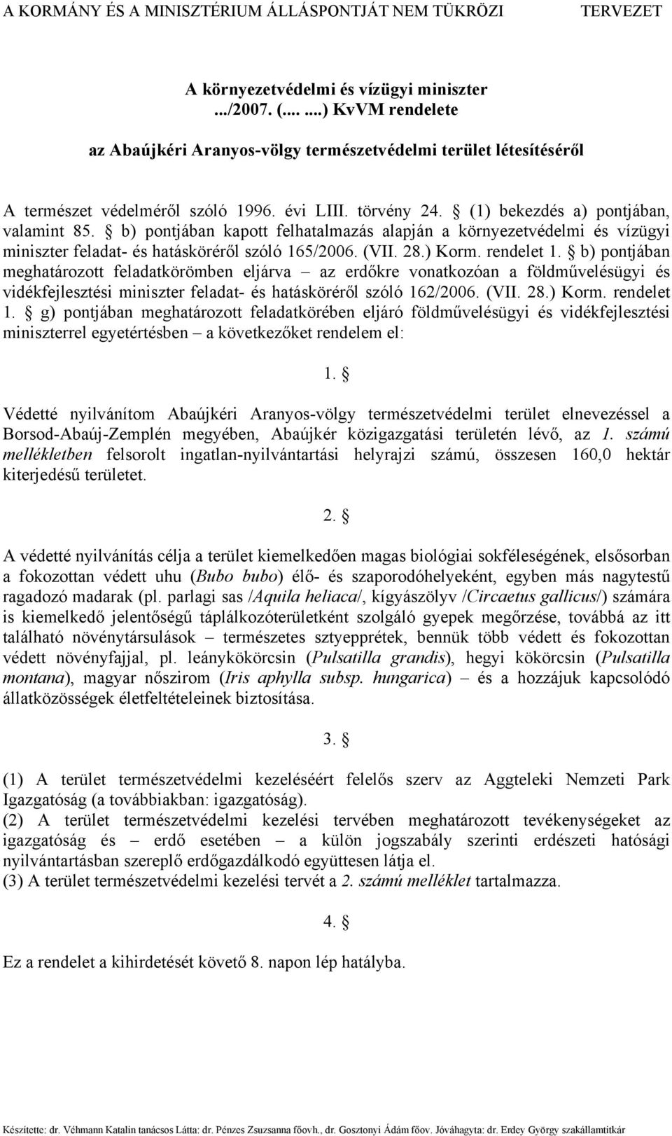 b) pontjában meghatározott feladatkörömben eljárva az erdőkre vonatkozóan a földművelésügyi és vidékfejlesztési miniszter feladat- és hatásköréről szóló 162/2006. (VII. 28.) Korm. rendelet 1.